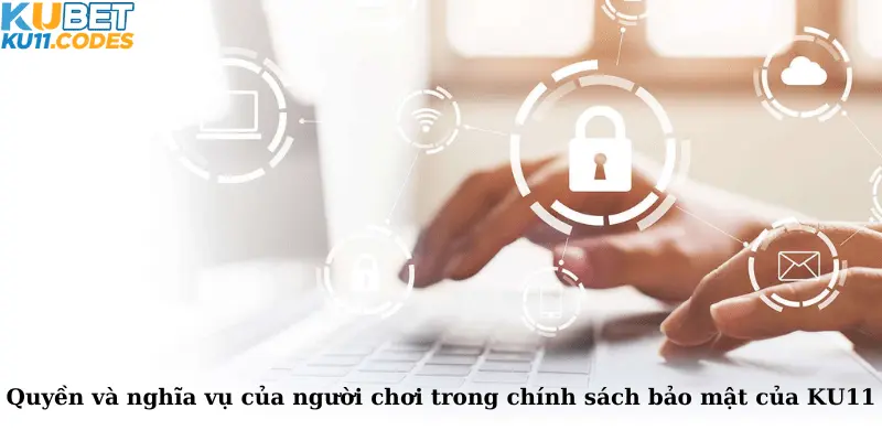 Quyền và nghĩa vụ của người chơi trong chính sách bảo mật của KU11