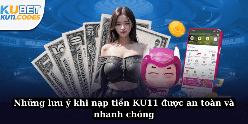 Những lưu ý khi nạp tiền KU11 được an toàn và nhanh chóng