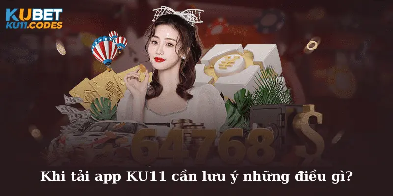 Khi tải app KU11 cần lưu ý những điều gì?