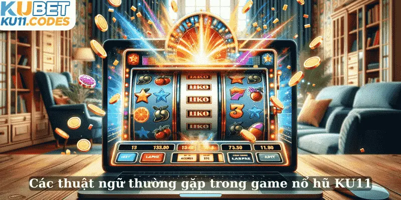 Các thuật ngữ thường gặp trong game nổ hũ KU11