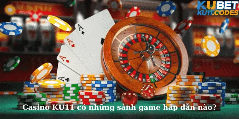 Casino KU11 có những sảnh game hấp dẫn nào?