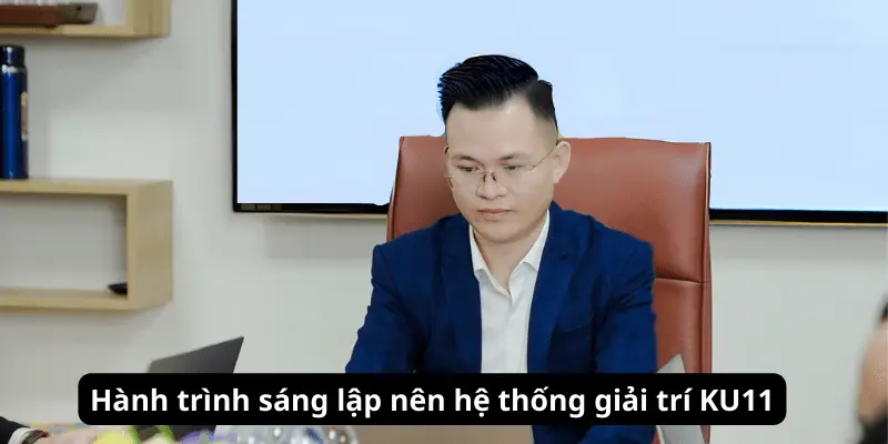 Hành trình sáng lập nên hệ thống giải trí KU11