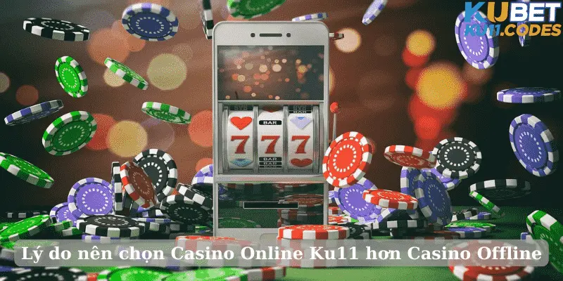 Lý do nên chọn Casino Online KU11 hơn Casino Offline