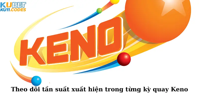 Theo dõi tần suất xuất hiện trong từng kỳ quay Keno