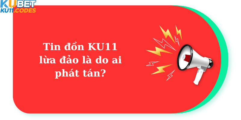 Tin đồn KU11 lừa đảo là do ai phát tán?