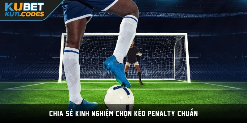 Chia sẻ kinh nghiệm chọn kèo Penalty chuẩn