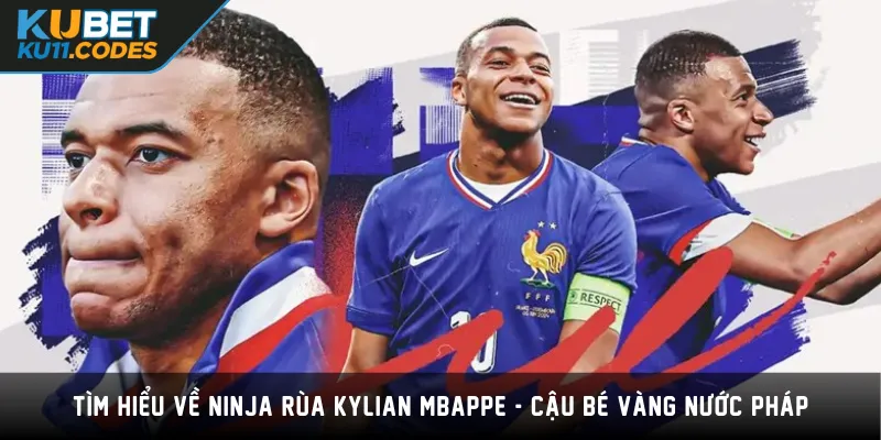 Tìm Hiểu Về Ninja Rùa Kylian Mbappe - Cậu Bé Vàng Nước Pháp