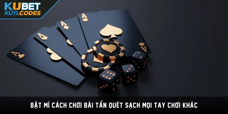 Bật mí cách chơi bài Tấn quét sạch mọi tay chơi khác